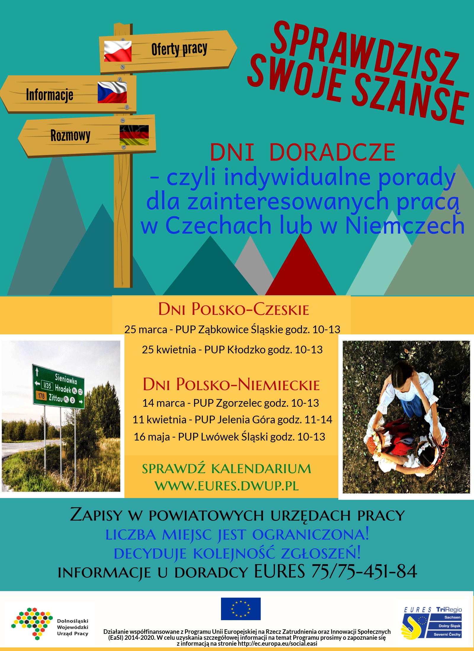 Dni Doradcze dla osób zainteresowanych pracą w Czechach lub Niemczech, Dni Polsko-Czeskie 25 marca PUP Ząbkowice Śl. w godz 10-13, 25 kwietnia PUP Kłodzko w godz. 10-13, Dni Polsko-Niemieckie 14 marca PUP Zgorzelec w godz. 10-13,11 kwietnia PUP Jelenia Góra w godz. 11-14, 16 maja PUP Lwówek Śląski w godz. 10-13